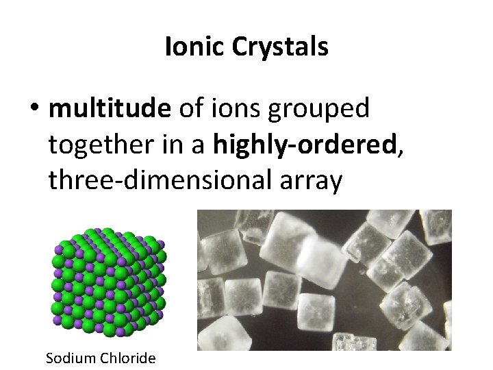 Ionic Crystals • multitude of ions grouped together in a highly-ordered, three-dimensional array Sodium