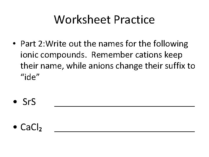 Worksheet Practice • Part 2: Write out the names for the following ionic compounds.
