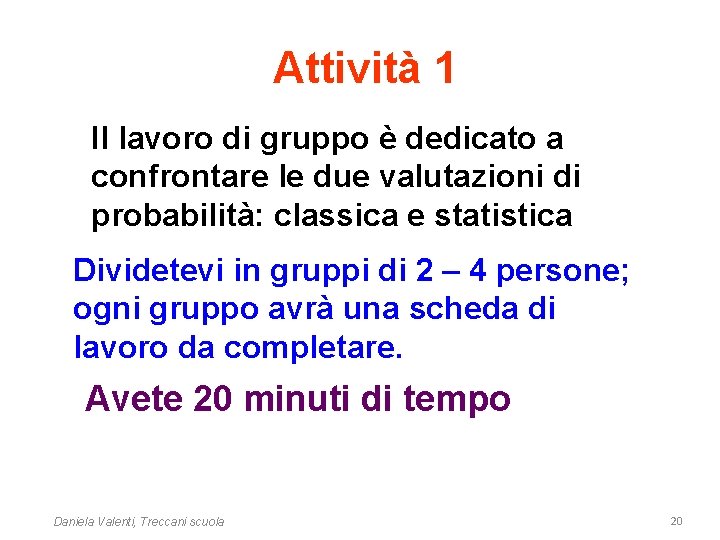 Attività 1 Il lavoro di gruppo è dedicato a confrontare le due valutazioni di