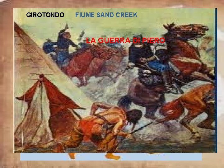 GIROTONDO • • FIUME SAND CREEK LA degli GUERRA Parlare degli ultimi, dei poveri,