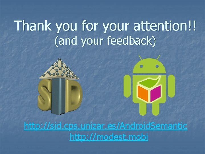 Thank you for your attention!! (and your feedback) http: //sid. cps. unizar. es/Android. Semantic