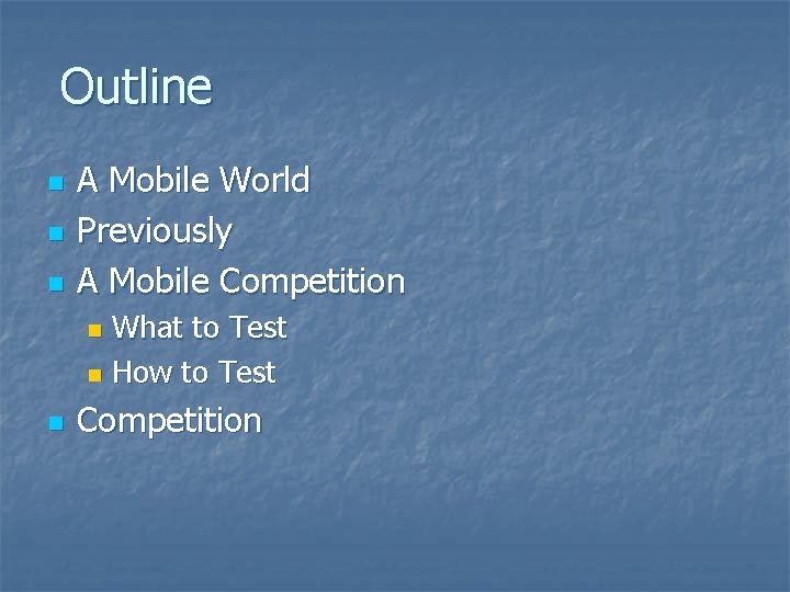 Outline n n n A Mobile World Previously A Mobile Competition What to Test