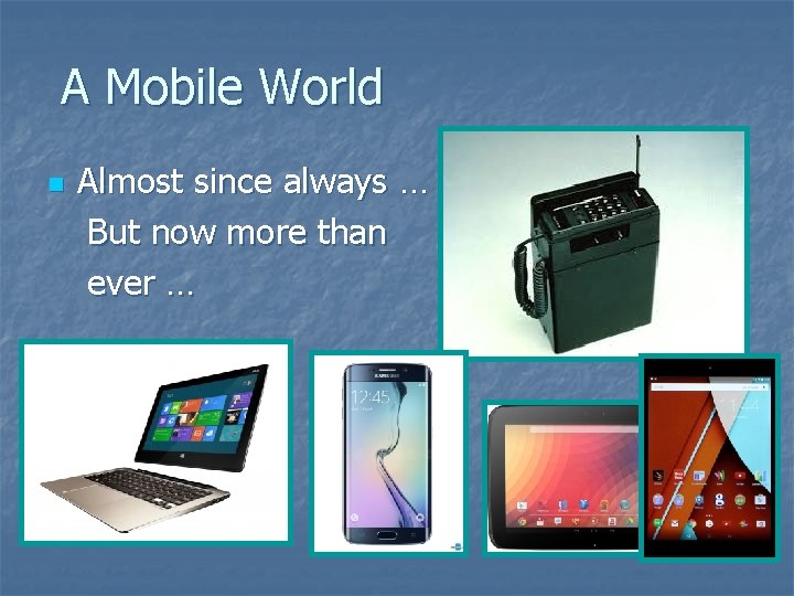 A Mobile World n Almost since always … But now more than ever …