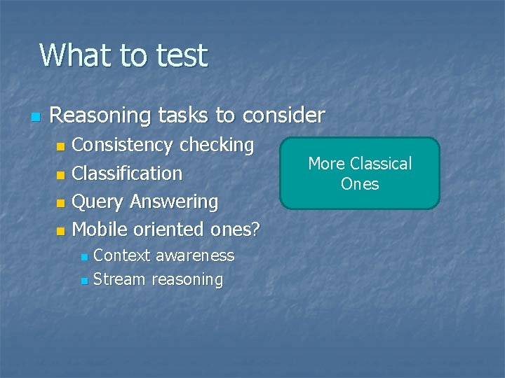 What to test n Reasoning tasks to consider Consistency checking n Classification n Query