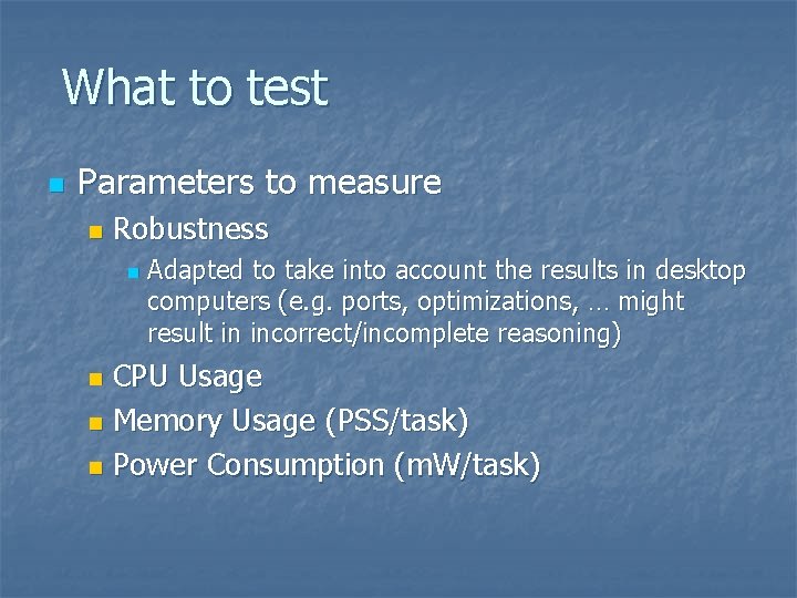 What to test n Parameters to measure n Robustness n Adapted to take into