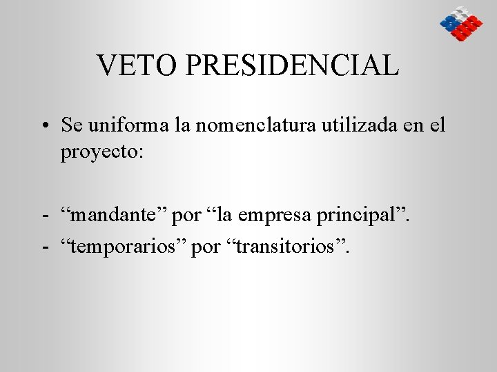 VETO PRESIDENCIAL • Se uniforma la nomenclatura utilizada en el proyecto: - “mandante” por