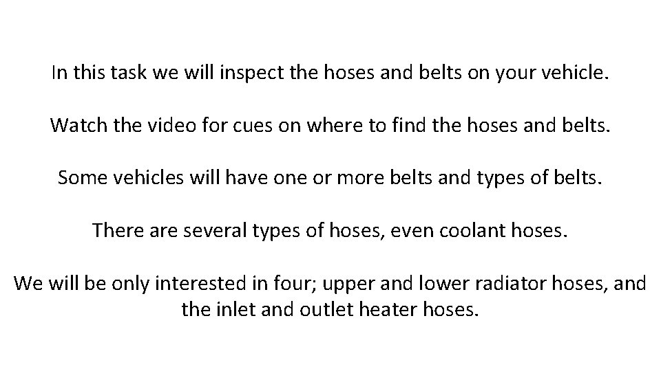 In this task we will inspect the hoses and belts on your vehicle. Watch