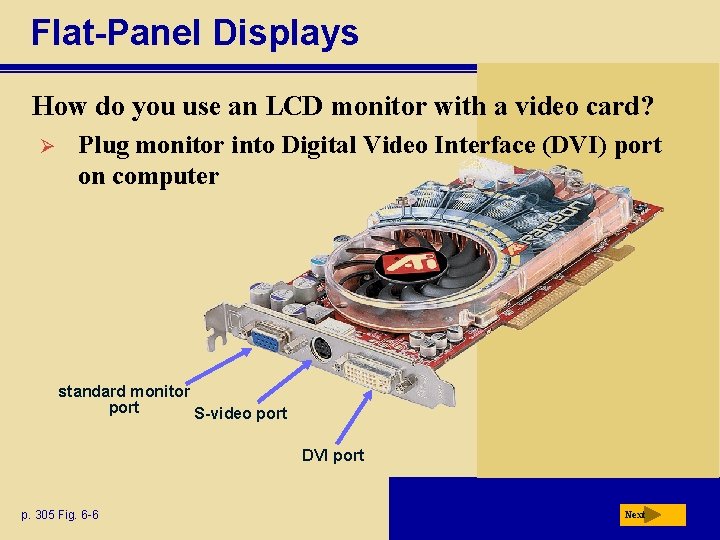 Flat-Panel Displays How do you use an LCD monitor with a video card? Ø