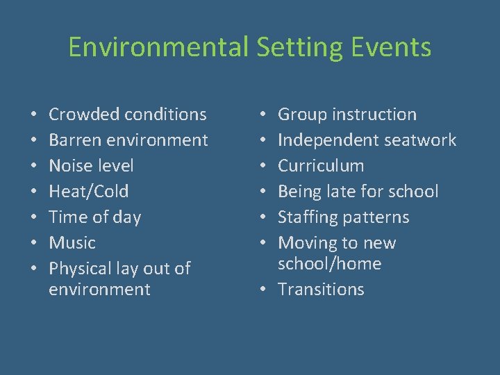 Environmental Setting Events • • Crowded conditions Barren environment Noise level Heat/Cold Time of