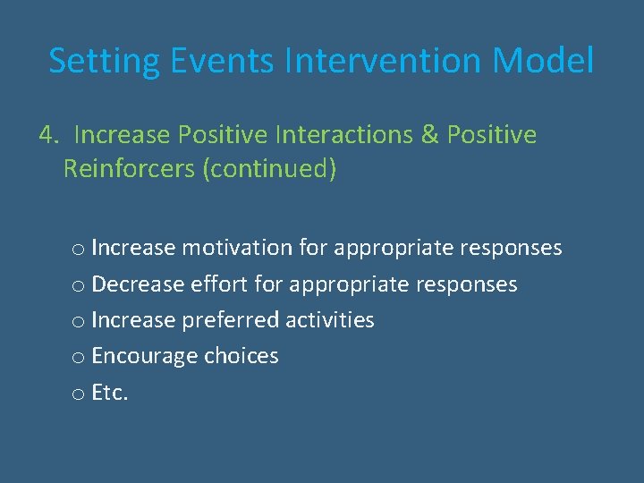 Setting Events Intervention Model 4. Increase Positive Interactions & Positive Reinforcers (continued) o Increase