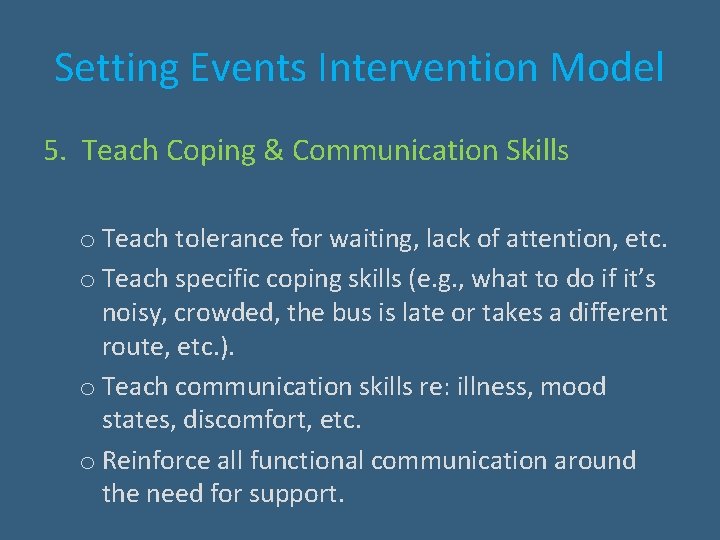 Setting Events Intervention Model 5. Teach Coping & Communication Skills o Teach tolerance for
