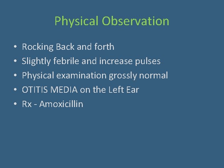 Physical Observation • • • Rocking Back and forth Slightly febrile and increase pulses