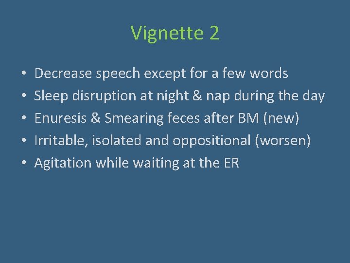 Vignette 2 • • • Decrease speech except for a few words Sleep disruption