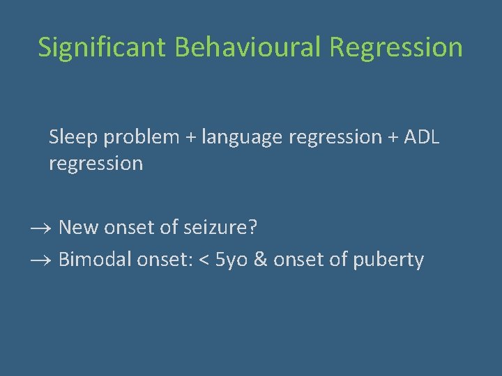 Significant Behavioural Regression Sleep problem + language regression + ADL regression ® New onset