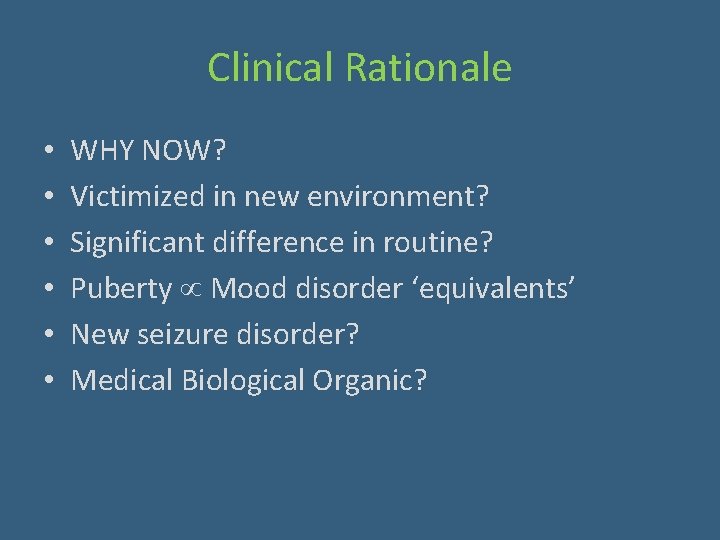 Clinical Rationale • • • WHY NOW? Victimized in new environment? Significant difference in
