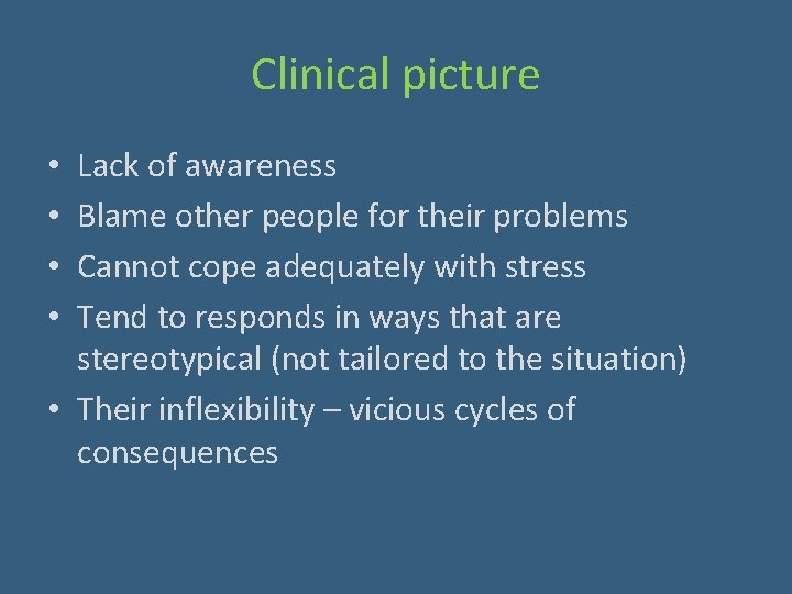 Clinical picture Lack of awareness Blame other people for their problems Cannot cope adequately