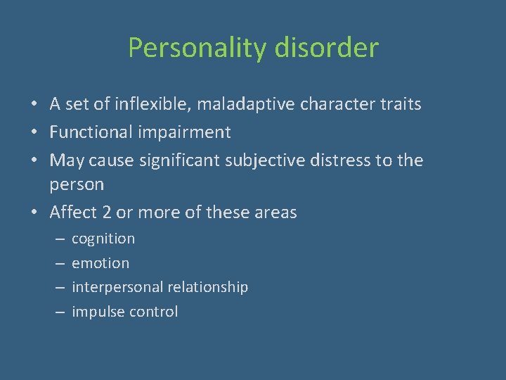 Personality disorder • A set of inflexible, maladaptive character traits • Functional impairment •