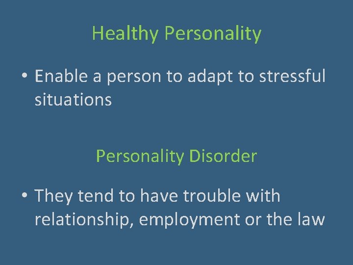 Healthy Personality • Enable a person to adapt to stressful situations Personality Disorder •
