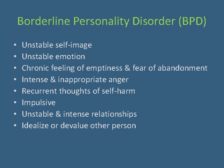 Borderline Personality Disorder (BPD) • • Unstable self-image Unstable emotion Chronic feeling of emptiness