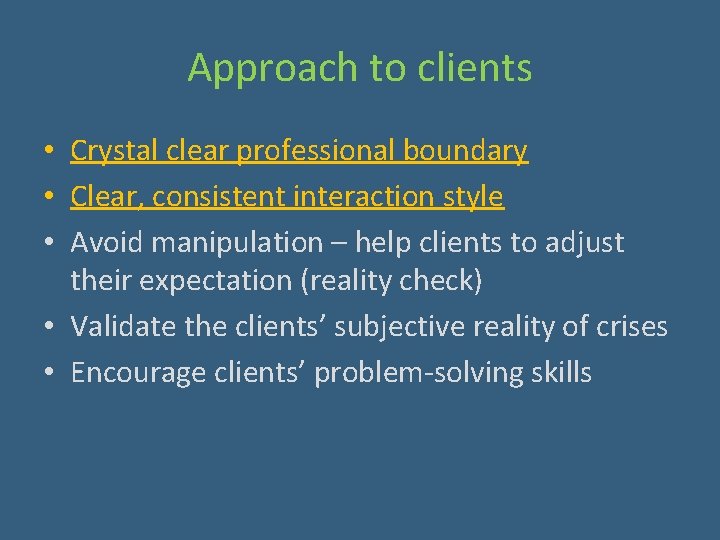 Approach to clients • Crystal clear professional boundary • Clear, consistent interaction style •