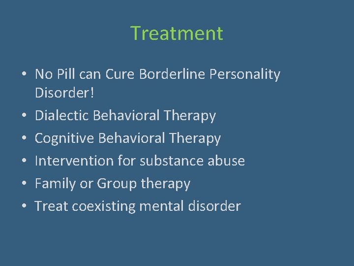 Treatment • No Pill can Cure Borderline Personality Disorder! • Dialectic Behavioral Therapy •