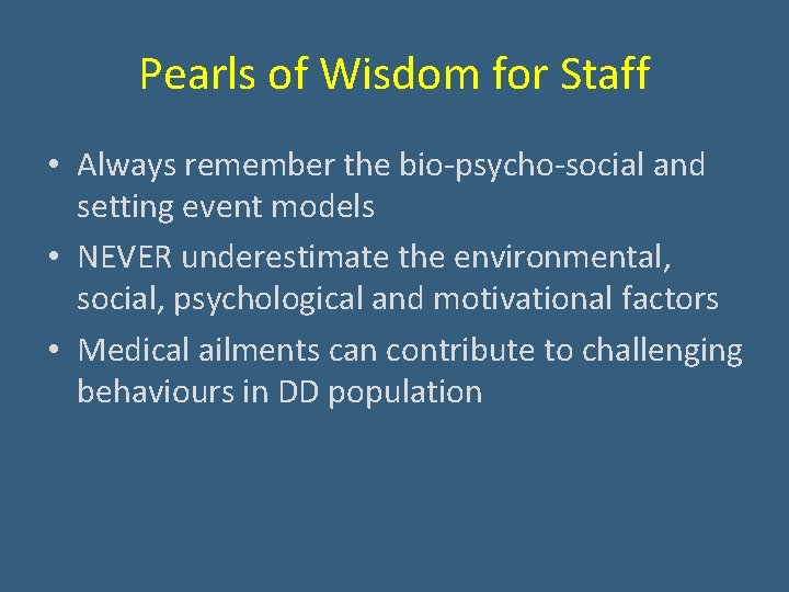 Pearls of Wisdom for Staff • Always remember the bio-psycho-social and setting event models