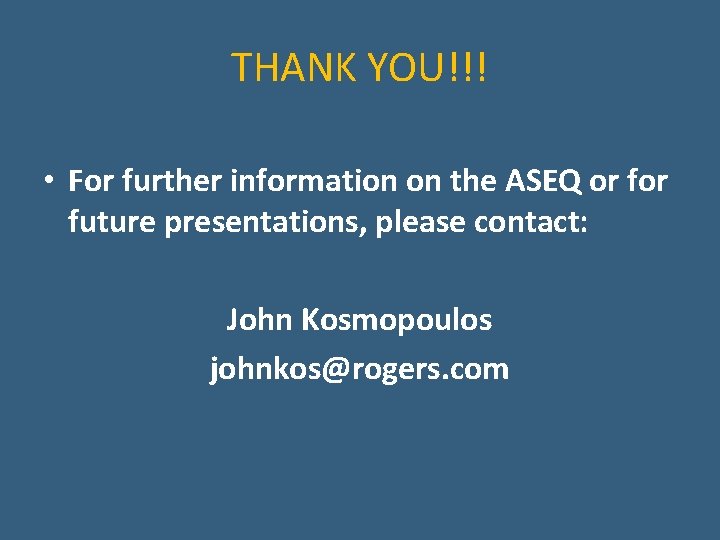 THANK YOU!!! • For further information on the ASEQ or future presentations, please contact: