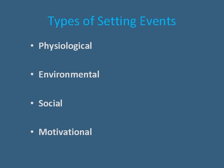 Types of Setting Events • Physiological • Environmental • Social • Motivational 