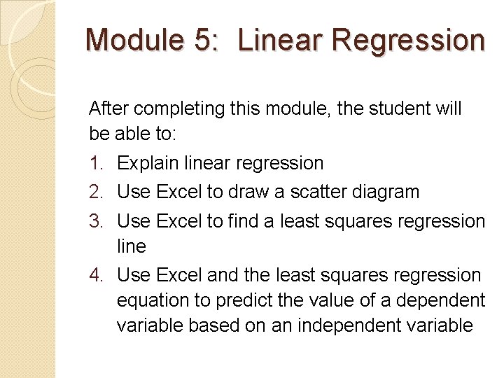 Module 5: Linear Regression After completing this module, the student will be able to: