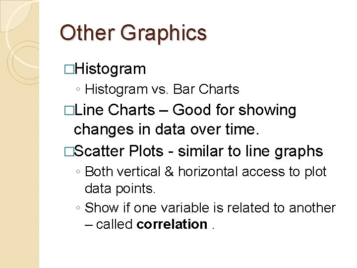 Other Graphics �Histogram ◦ Histogram vs. Bar Charts �Line Charts – Good for showing