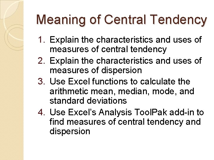 Meaning of Central Tendency 1. Explain the characteristics and uses of measures of central