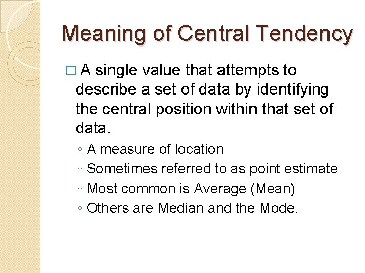 Meaning of Central Tendency �A single value that attempts to describe a set of