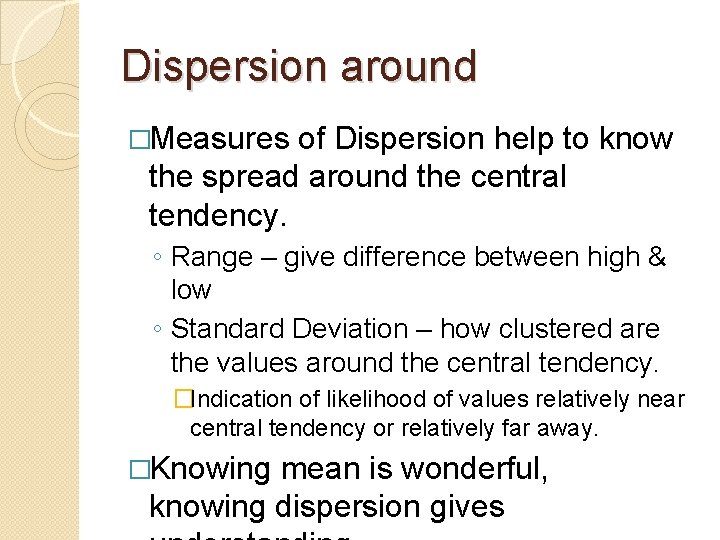 Dispersion around �Measures of Dispersion help to know the spread around the central tendency.