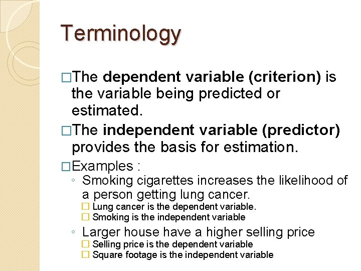 Terminology �The dependent variable (criterion) is the variable being predicted or estimated. �The independent