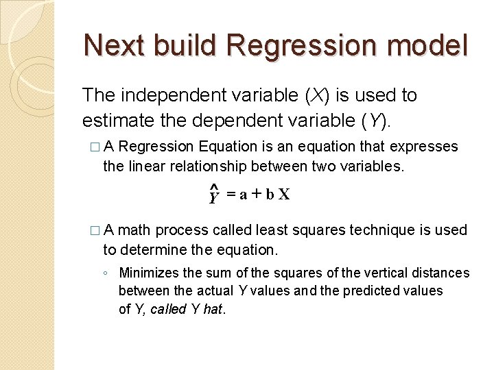 Next build Regression model The independent variable (X) is used to estimate the dependent