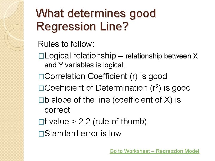What determines good Regression Line? Rules to follow: �Logical relationship – relationship between X