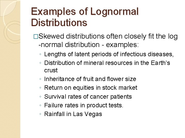 Examples of Lognormal Distributions �Skewed distributions often closely fit the log -normal distribution -