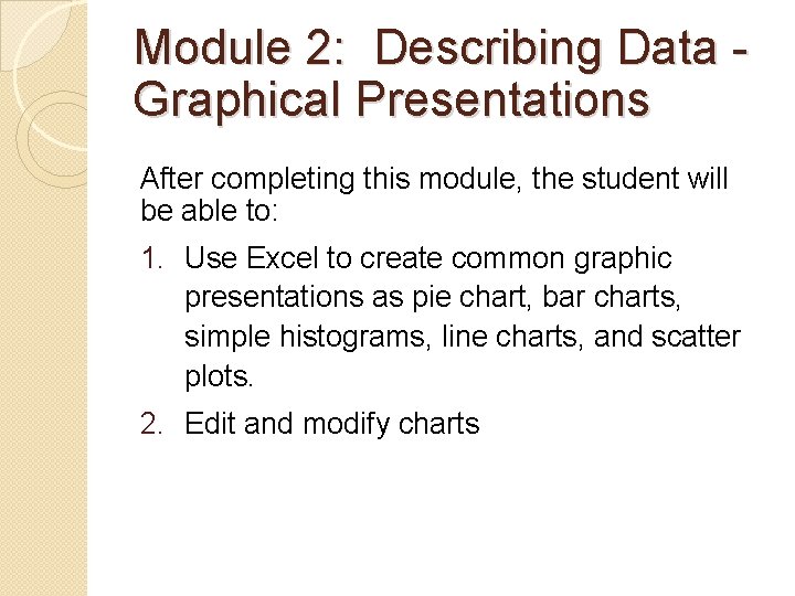 Module 2: Describing Data Graphical Presentations After completing this module, the student will be