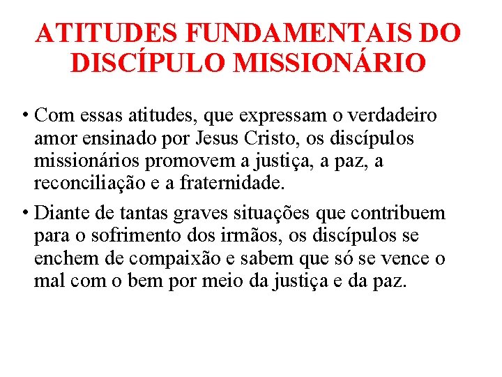 ATITUDES FUNDAMENTAIS DO DISCÍPULO MISSIONÁRIO • Com essas atitudes, que expressam o verdadeiro amor