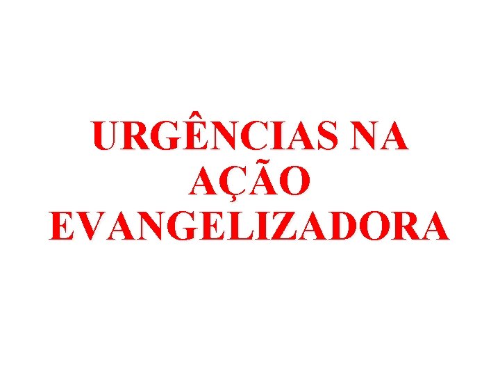 URGÊNCIAS NA AÇÃO EVANGELIZADORA 