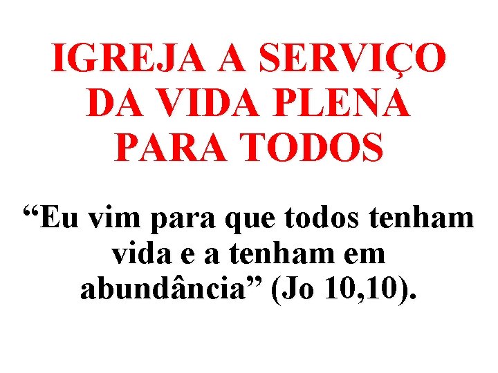 IGREJA A SERVIÇO DA VIDA PLENA PARA TODOS “Eu vim para que todos tenham