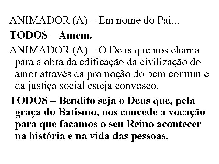 ANIMADOR (A) – Em nome do Pai. . . TODOS – Amém. ANIMADOR (A)