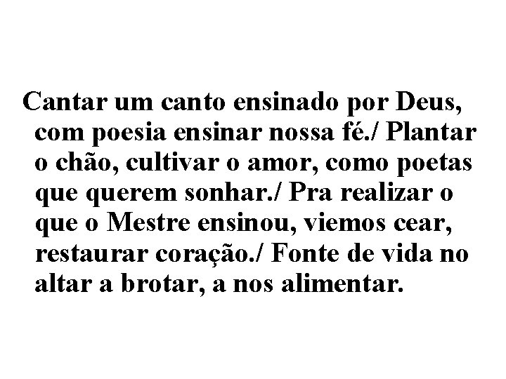 Cantar um canto ensinado por Deus, com poesia ensinar nossa fé. / Plantar o