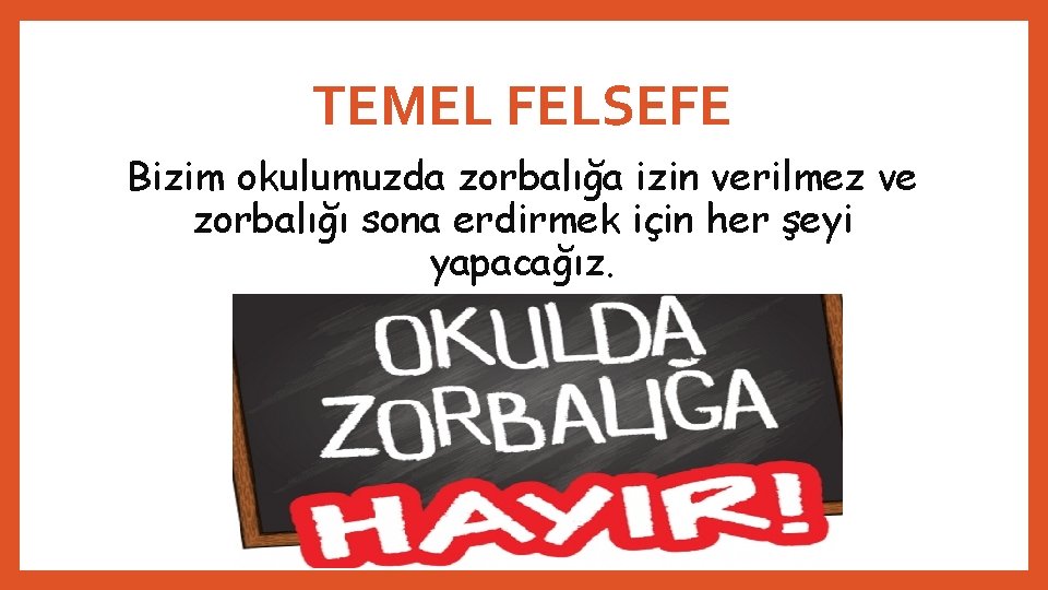 TEMEL FELSEFE Bizim okulumuzda zorbalığa izin verilmez ve zorbalığı sona erdirmek için her şeyi