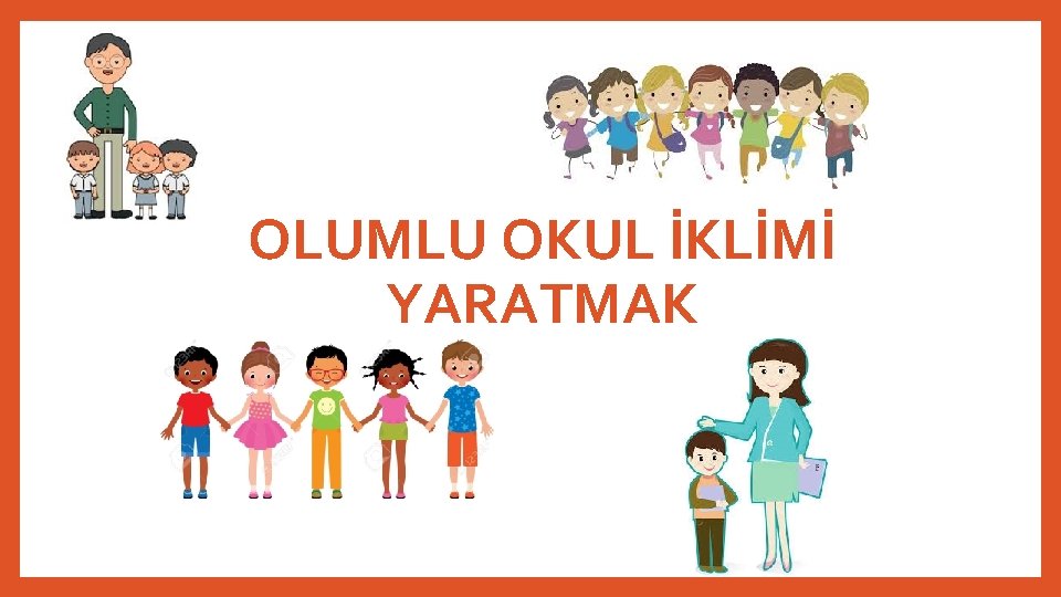 OLUMLU OKUL İKLİMİ YARATMAK 