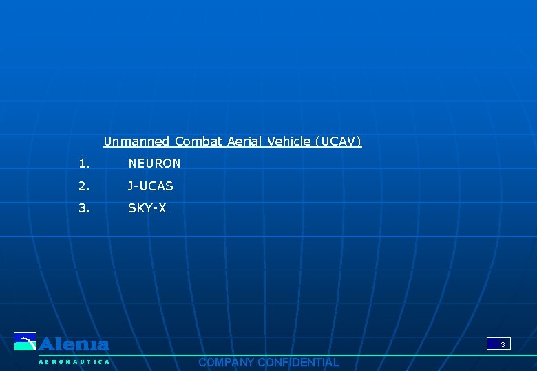 Unmanned Combat Aerial Vehicle (UCAV) 1. NEURON 2. J-UCAS 3. SKY-X 3 AERONAUTICA COMPANY Unmanned Combat Aerial Vehicle (UCAV) 1. NEURON 2. J-UCAS 3. SKY-X 3 AERONAUTICA COMPANY