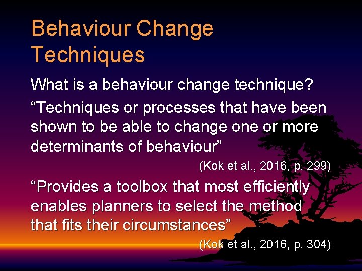 Behaviour Change Techniques What is a behaviour change technique? “Techniques or processes that have