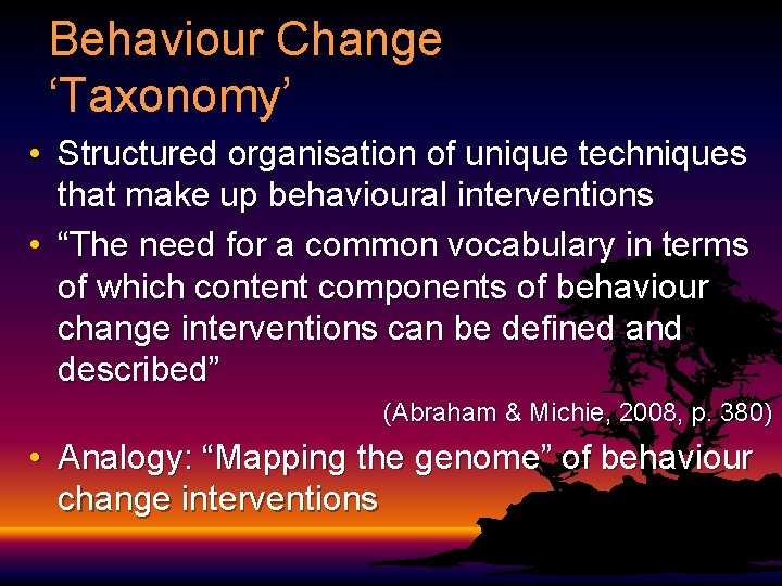 Behaviour Change ‘Taxonomy’ • Structured organisation of unique techniques that make up behavioural interventions
