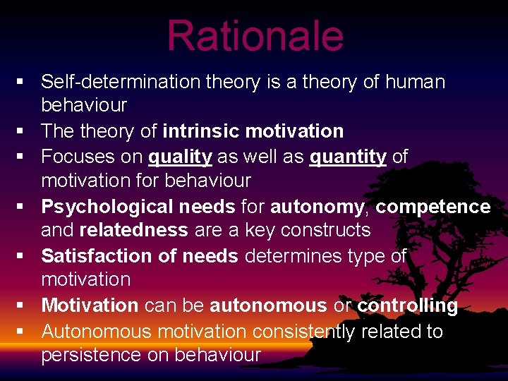 Rationale § Self-determination theory is a theory of human behaviour § The theory of