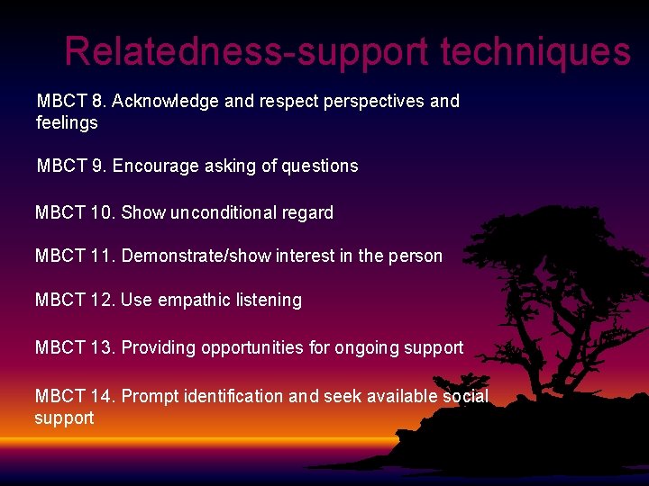 Relatedness-support techniques MBCT 8. Acknowledge and respect perspectives and feelings MBCT 9. Encourage asking